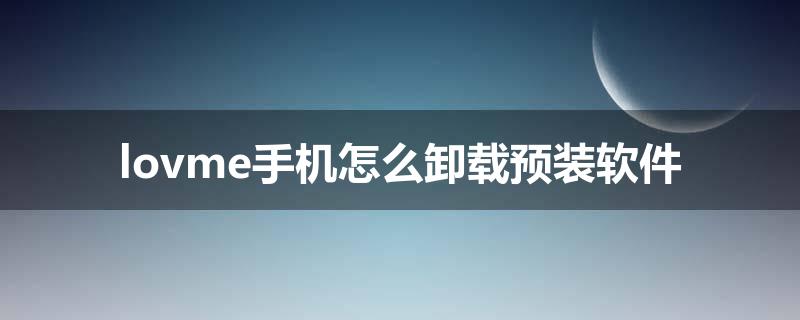 lovme手机怎么卸载预装软件