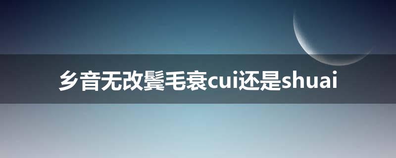 乡音无改鬓毛衰cui还是shuai