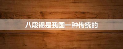 ​八段锦是我国一种传统的