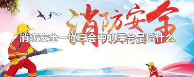 ​消防安全一懂三会中的三会是指什么