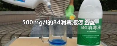 ​500mg/l的84消毒液怎么配