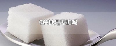 ​0蔗糖是无糖吗