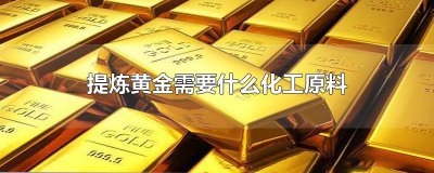 ​提炼黄金需要什么化工原料