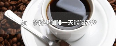 ​2g一袋的黑咖啡一天能喝多少