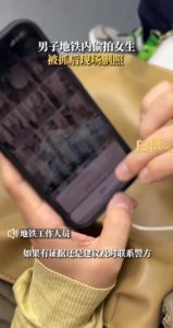 ​男子地铁偷拍女生裙照被抓，警方：在调查；网友又吵起来了