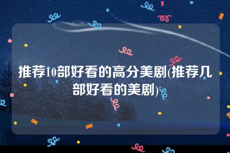 推荐10部好看的高分美剧(推荐几部好看的美剧)