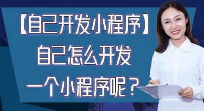 ​个人怎么开发一个小程序（自己开发小程序）