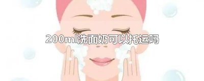 ​200ml洗面奶可以托运吗